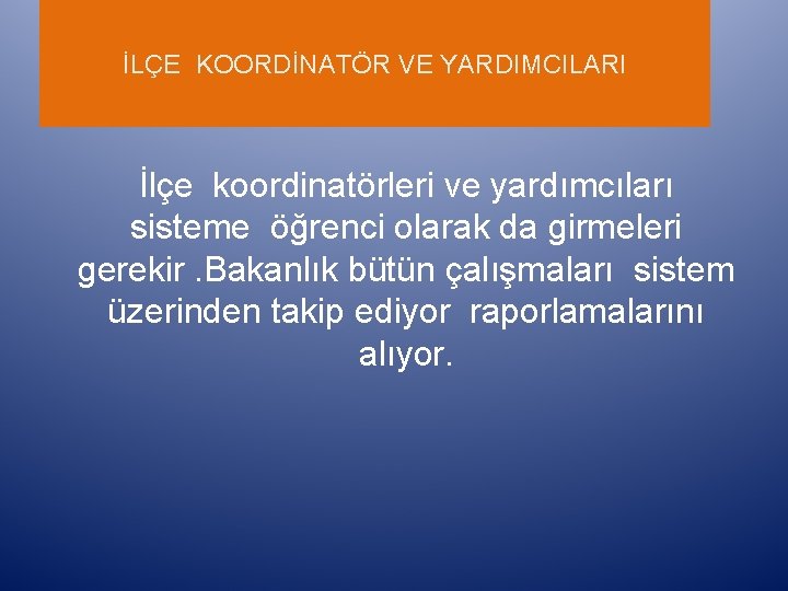 İLÇE KOORDİNATÖR VE YARDIMCILARI İlçe koordinatörleri ve yardımcıları sisteme öğrenci olarak da girmeleri gerekir.