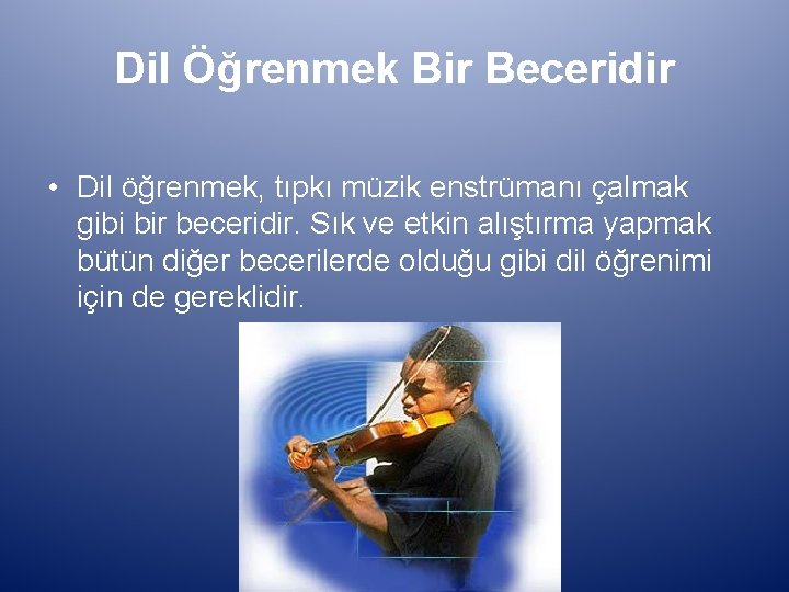 Dil Öğrenmek Bir Beceridir • Dil öğrenmek, tıpkı müzik enstrümanı çalmak gibi bir beceridir.