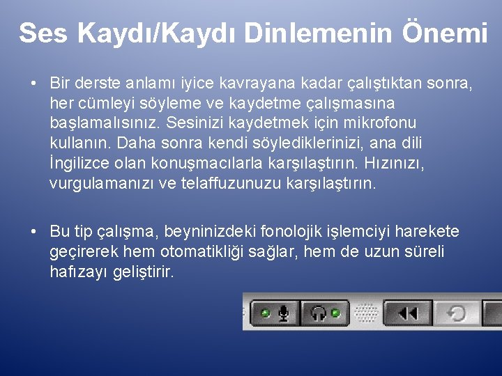 Ses Kaydı/Kaydı Dinlemenin Önemi • Bir derste anlamı iyice kavrayana kadar çalıştıktan sonra, her