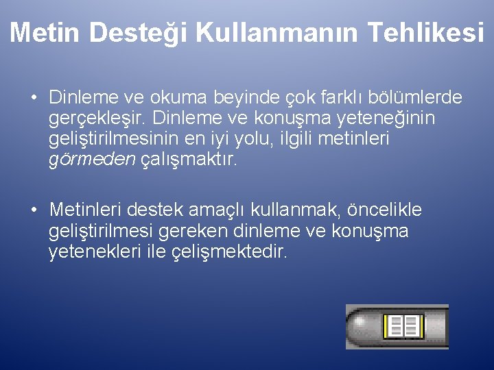 Metin Desteği Kullanmanın Tehlikesi • Dinleme ve okuma beyinde çok farklı bölümlerde gerçekleşir. Dinleme