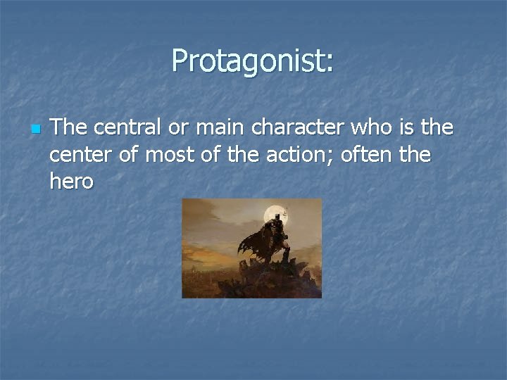 Protagonist: n The central or main character who is the center of most of