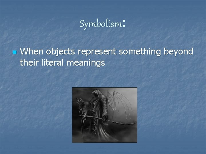 Symbolism: n When objects represent something beyond their literal meanings 