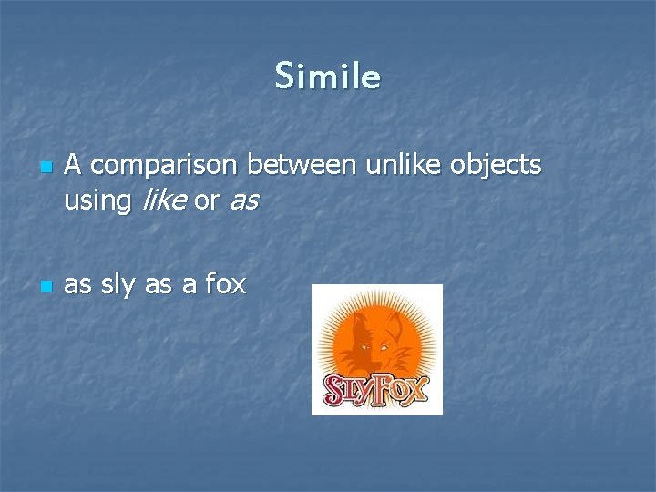 Simile n n A comparison between unlike objects using like or as as sly