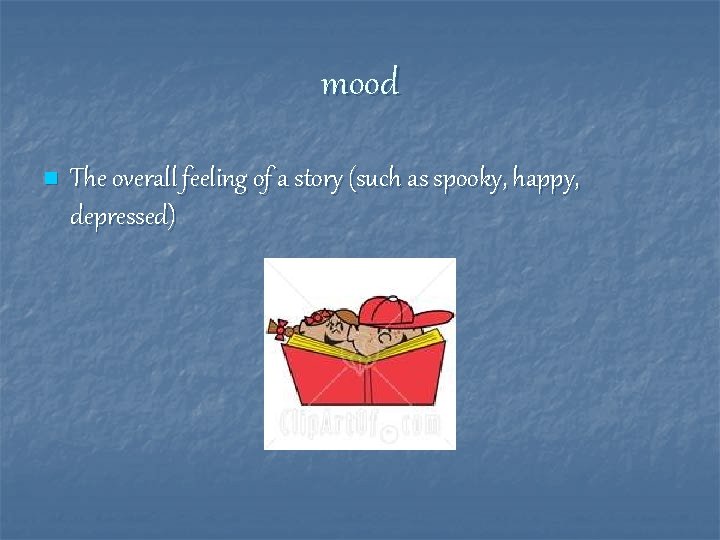 mood n The overall feeling of a story (such as spooky, happy, depressed) 