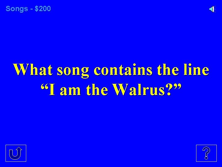 Songs - $200 What song contains the line “I am the Walrus? ” 