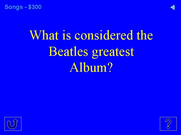 Songs - $300 What is considered the Beatles greatest Album? 
