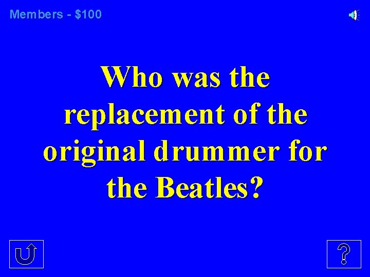 Members - $100 Who was the replacement of the original drummer for the Beatles?