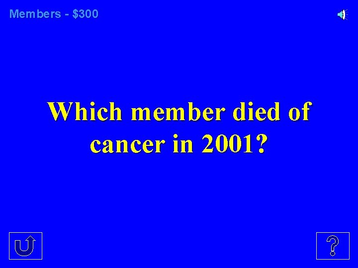 Members - $300 Which member died of cancer in 2001? 