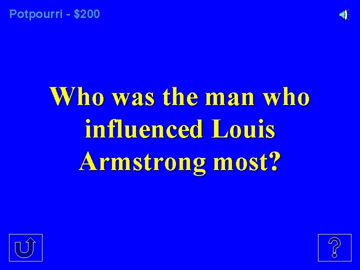 Potpourri - $200 Who was the man who influenced Louis Armstrong most? 