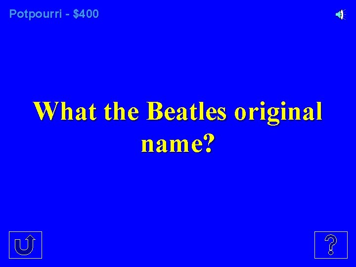 Potpourri - $400 What the Beatles original name? 