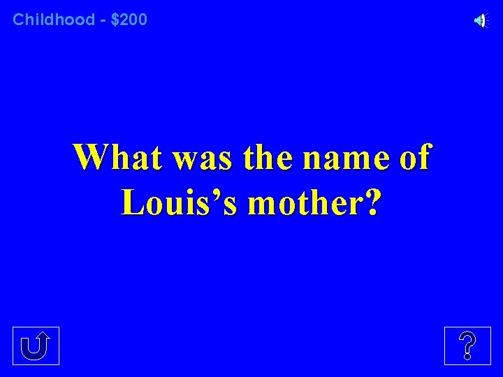 Childhood - $200 What was the name of Louis’s mother? 