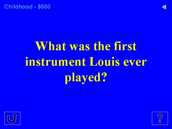 Childhood - $500 What was the first instrument Louis ever played? 