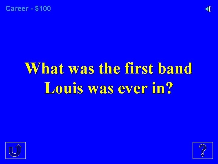 Career - $100 What was the first band Louis was ever in? 