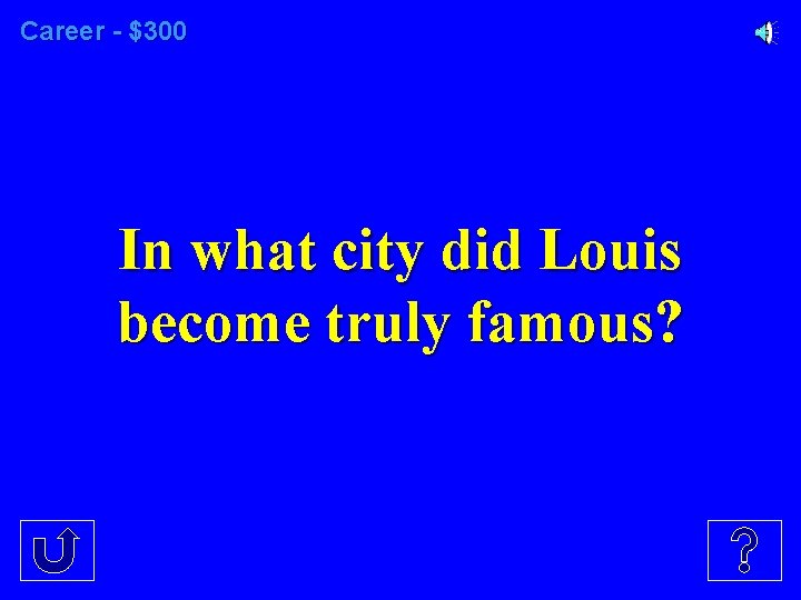 Career - $300 In what city did Louis become truly famous? 