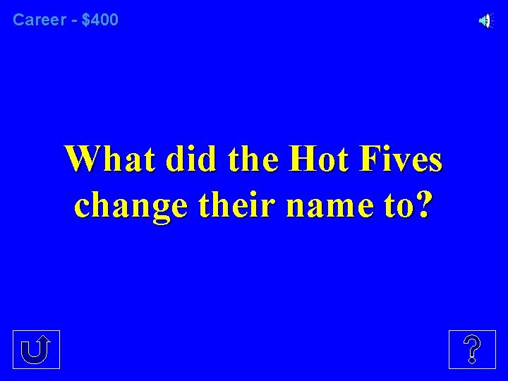 Career - $400 What did the Hot Fives change their name to? 