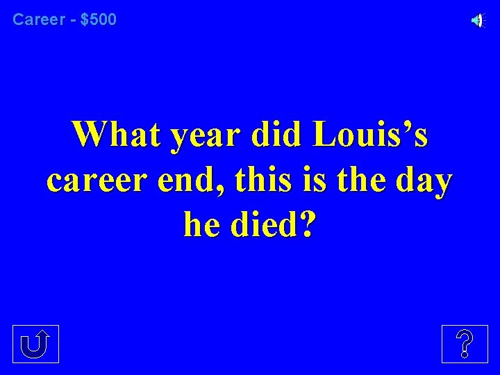 Career - $500 What year did Louis’s career end, this is the day he