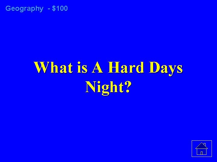 Geography - $100 What is A Hard Days Night? 