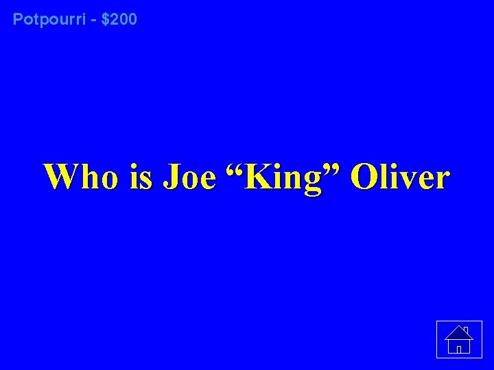 Potpourri - $200 Who is Joe “King” Oliver 