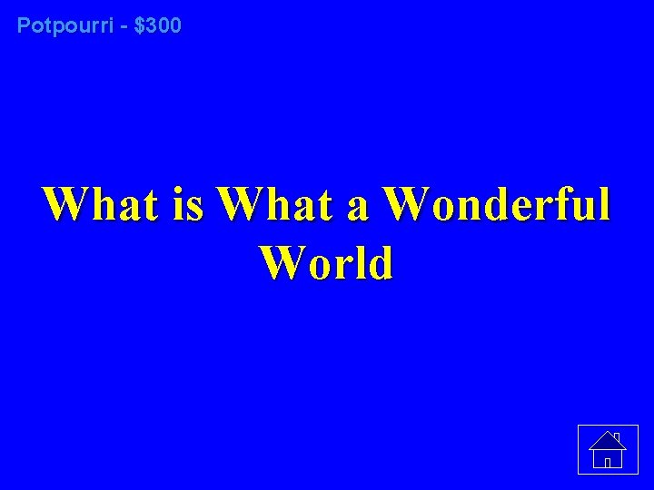 Potpourri - $300 What is What a Wonderful World 