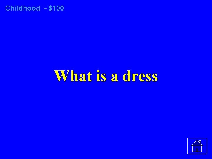 Childhood - $100 What is a dress 