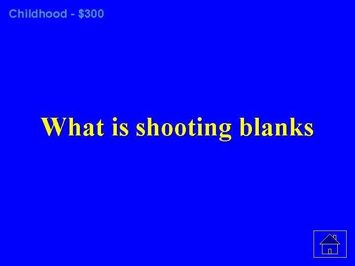 Childhood - $300 What is shooting blanks 