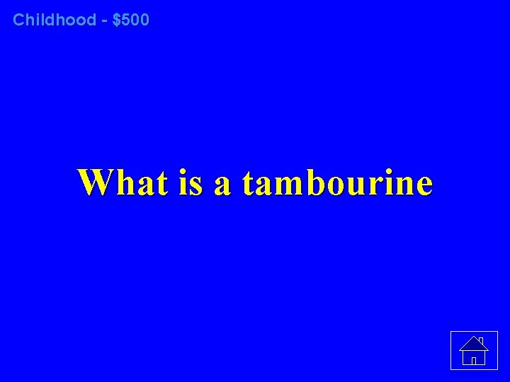 Childhood - $500 What is a tambourine 