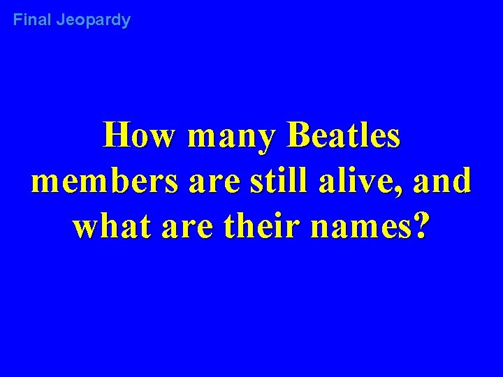Final Jeopardy How many Beatles members are still alive, and what are their names?