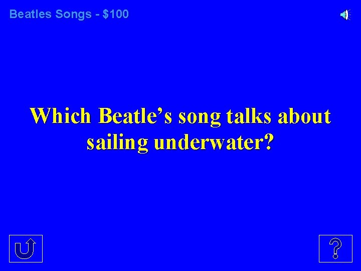 Beatles Songs - $100 Which Beatle’s song talks about sailing underwater? 