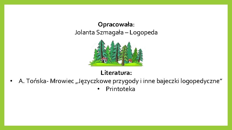 Opracowała: Jolanta Szmagała – Logopeda Literatura: • A. Tońska- Mrowiec „Języczkowe przygody i inne
