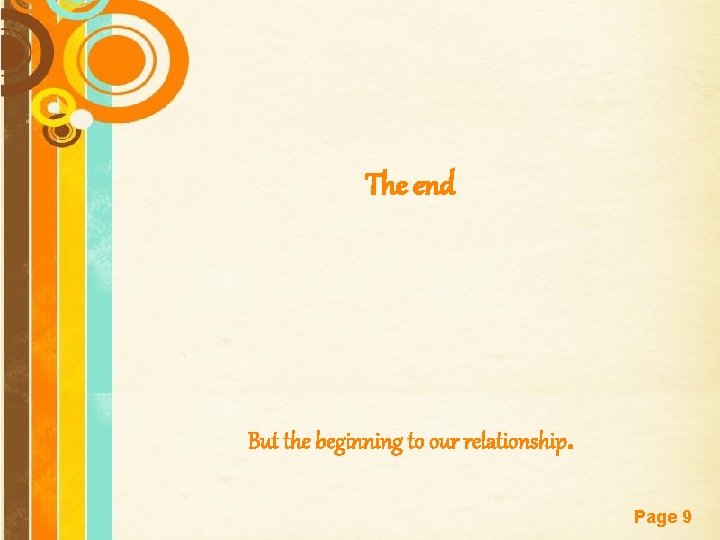 The end But the beginning to our relationship. Free Powerpoint Templates Page 9 