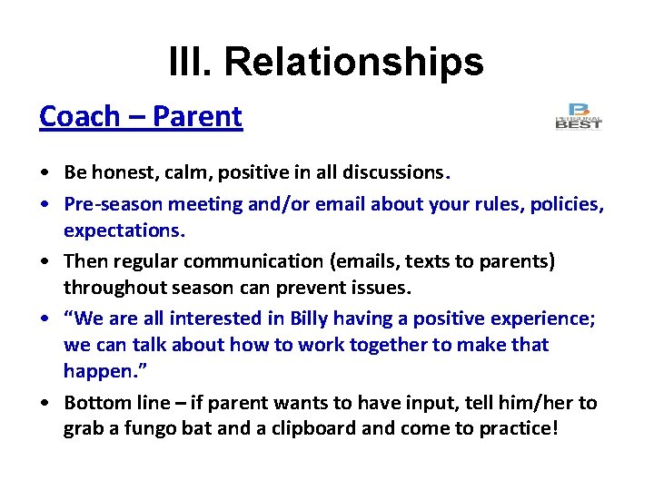 III. Relationships Coach – Parent • Be honest, calm, positive in all discussions. •