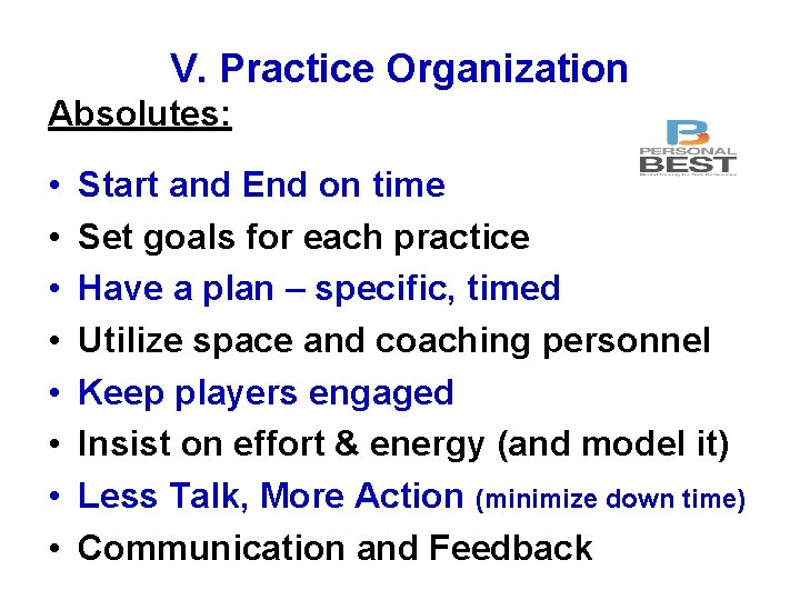 V. Practice Organization Absolutes: • • Start and End on time Set goals for