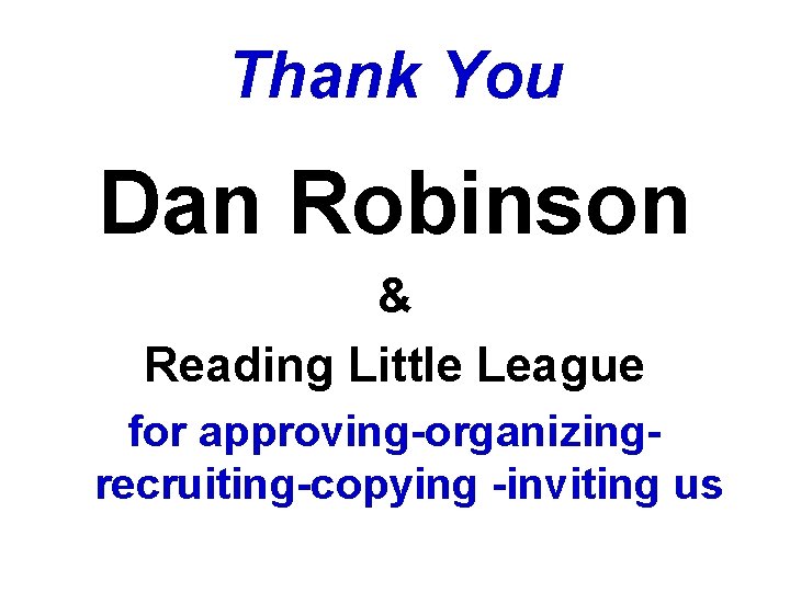 Thank You Dan Robinson & Reading Little League for approving-organizingrecruiting-copying -inviting us 