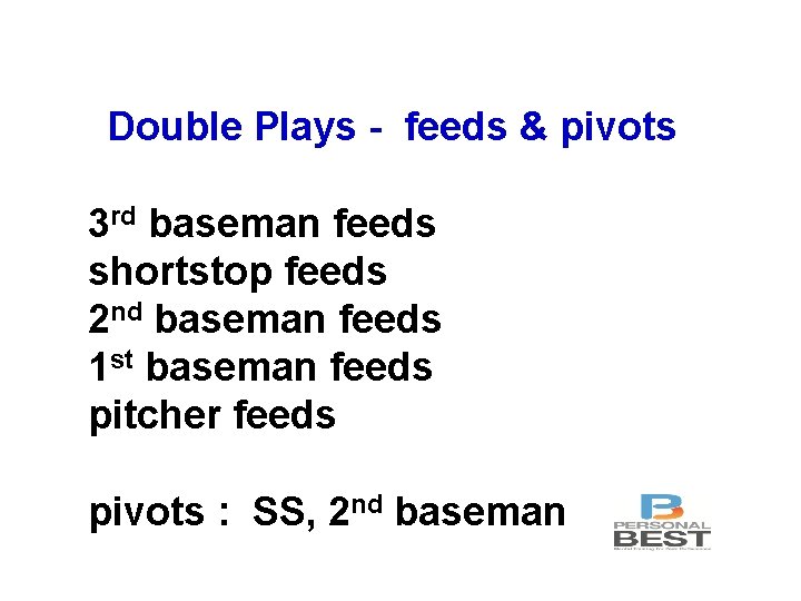 Double Plays - feeds & pivots 3 rd baseman feeds shortstop feeds 2 nd