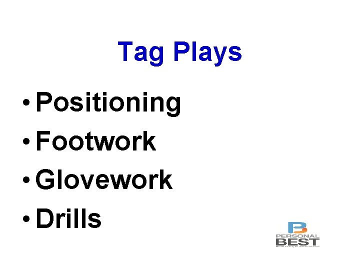 Tag Plays • Positioning • Footwork • Glovework • Drills 