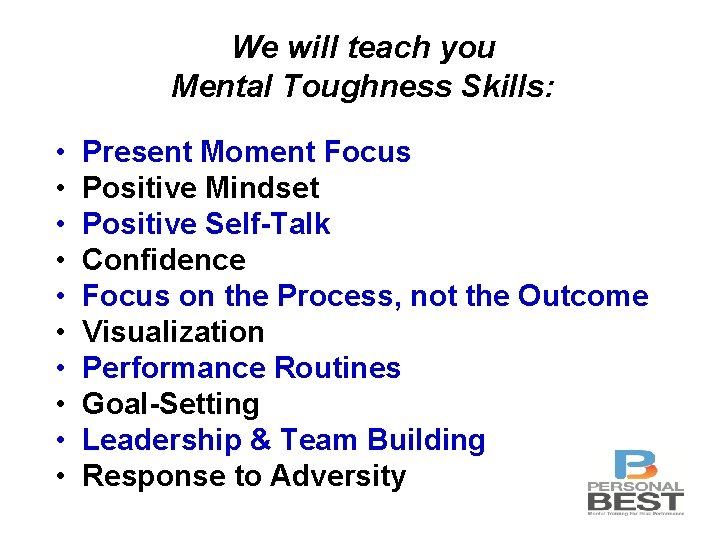 We will teach you Mental Toughness Skills: • • • Present Moment Focus Positive