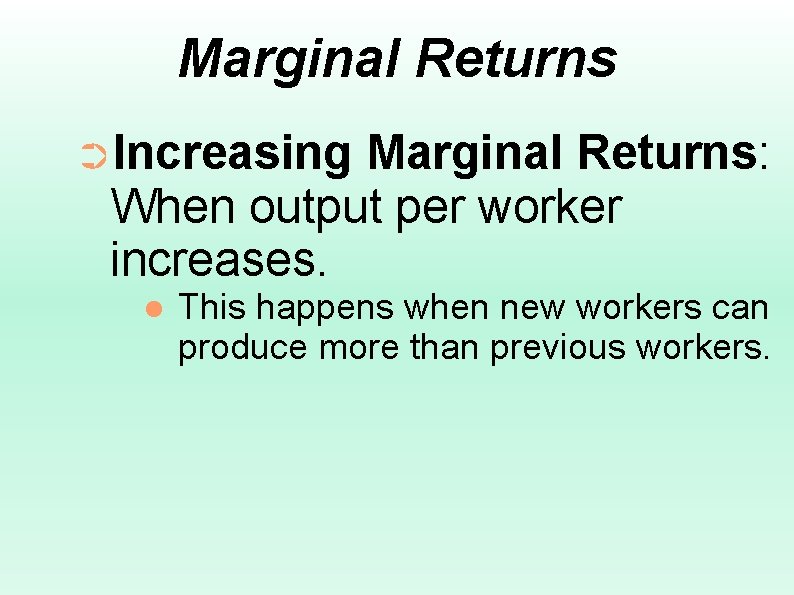 Marginal Returns ➲Increasing Marginal Returns: When output per worker increases. This happens when new