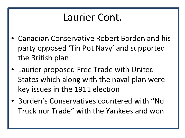 Laurier Cont. • Canadian Conservative Robert Borden and his party opposed ‘Tin Pot Navy’