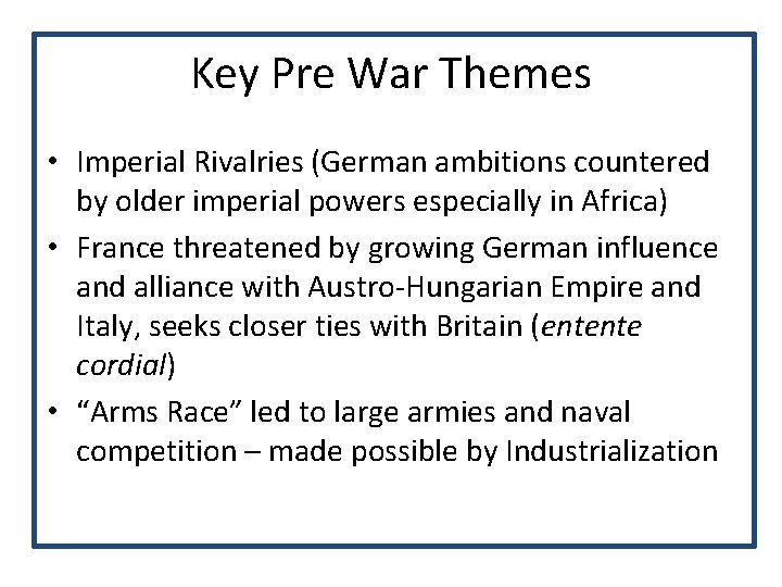 Key Pre War Themes • Imperial Rivalries (German ambitions countered by older imperial powers