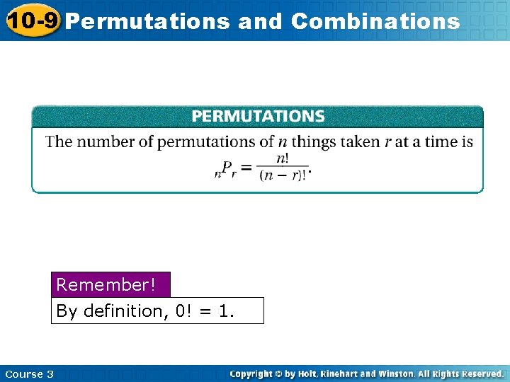 10 -9 Permutations and Combinations Remember! By definition, 0! = 1. Course 3 