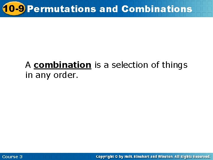 10 -9 Permutations and Combinations A combination is a selection of things in any