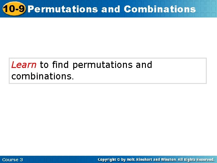 10 -9 Permutations and Combinations Learn to find permutations and combinations. Course 3 