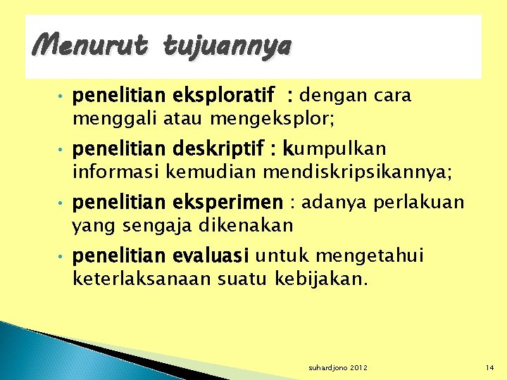 Menurut tujuannya • • penelitian eksploratif : dengan cara menggali atau mengeksplor; penelitian deskriptif