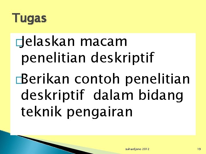 Tugas �Jelaskan macam penelitian deskriptif �Berikan contoh penelitian deskriptif dalam bidang teknik pengairan suhardjono