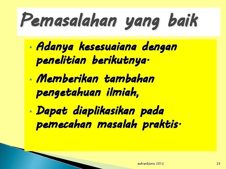 Pemasalahan yang baik • • • Adanya kesesuaiana dengan penelitian berikutnya. Memberikan tambahan pengetahuan