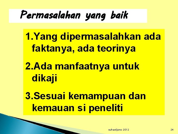 Permasalahan yang baik 1. Yang dipermasalahkan ada faktanya, ada teorinya 2. Ada manfaatnya untuk