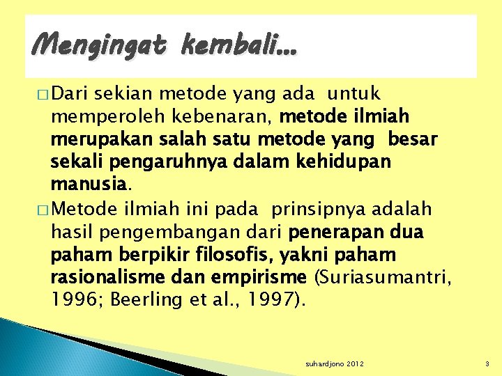 Mengingat kembali… � Dari sekian metode yang ada untuk memperoleh kebenaran, metode ilmiah merupakan