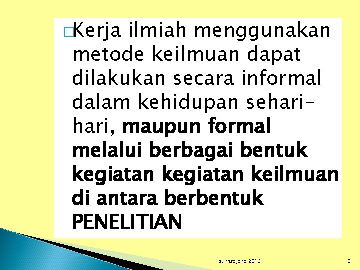 �Kerja ilmiah menggunakan metode keilmuan dapat dilakukan secara informal dalam kehidupan sehari, maupun formal