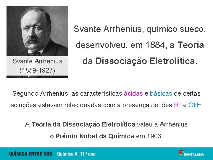 Svante Arrhenius, químico sueco, desenvolveu, em 1884, a Teoria Svante Arrhenius (1859 -1927) da