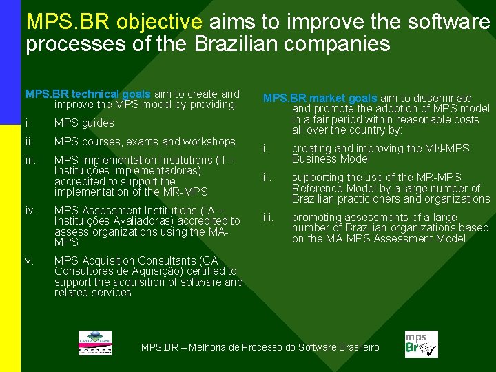 MPS. BR objective aims to improve the software processes of the Brazilian companies MPS.